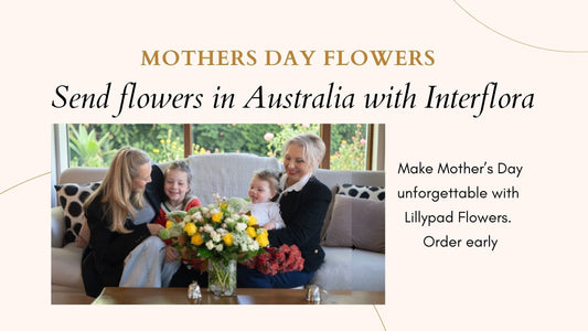 Send Love Across Australia This Mother’s Day with Interflora Flowers
